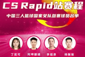 FIBA3x3系列赛CS Rapid站中国女队名单:阿呷娜婧、杨衡瑜在列